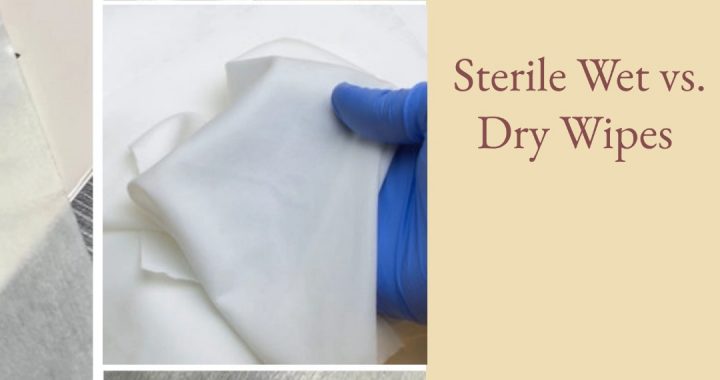 Sterile Wet vs. Dry Wipes